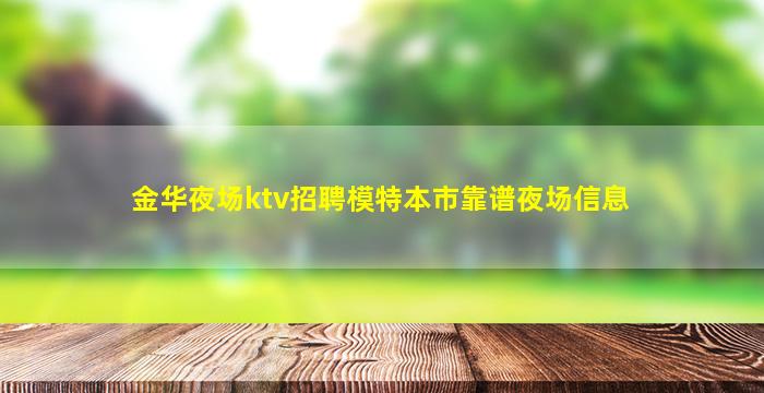 金华夜场ktv招聘模特本市靠谱夜场信息